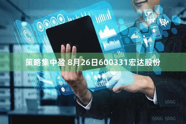 策略集中盈 8月26日600331宏达股份