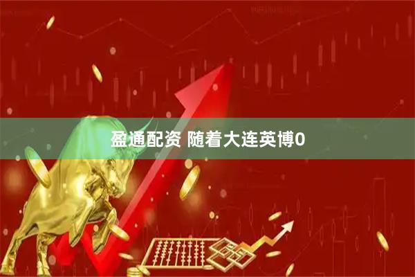 盈通配资 随着大连英博0