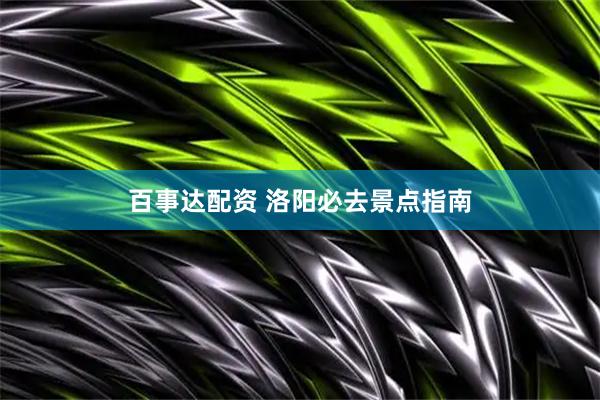 百事达配资 洛阳必去景点指南