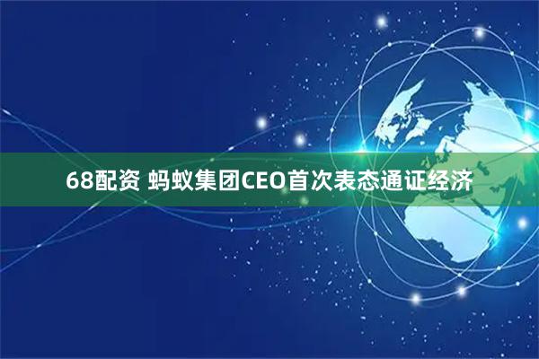 68配资 蚂蚁集团CEO首次表态通证经济